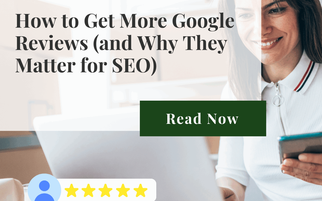 How to Get More Google Reviews (and Why They Matter for SEO)
