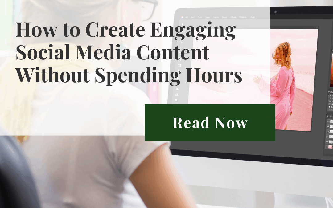 How to Create Engaging Social Media Content Without Spending Hours: Quick content strategies for busy business owners