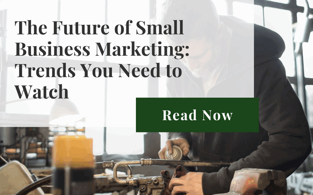 The Future of Small Business Marketing: Trends You Need to Watch