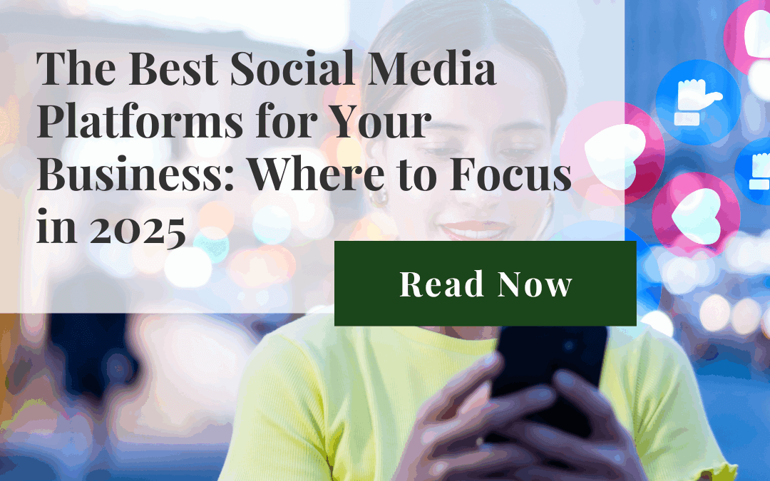 The Best Social Media Platforms for Your Business: Where to Focus in 2025